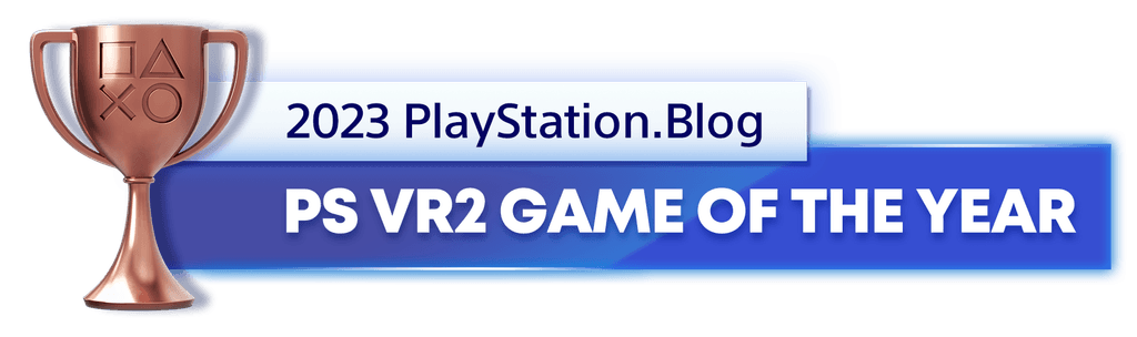 Bronze Trophy for the 2023 PlayStation Blog PS VR2 Game of the Year Winner Bronze Trophy for the 2023 PlayStation Blog PS VR2 Game of the Year Winner