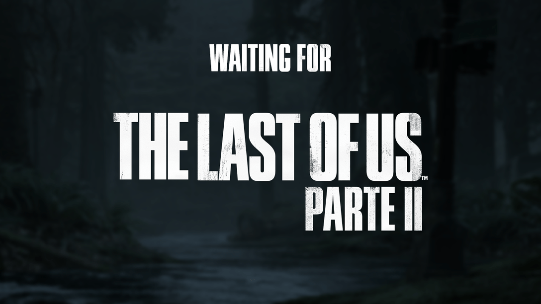 Waiting for The Last Of Us Parte II