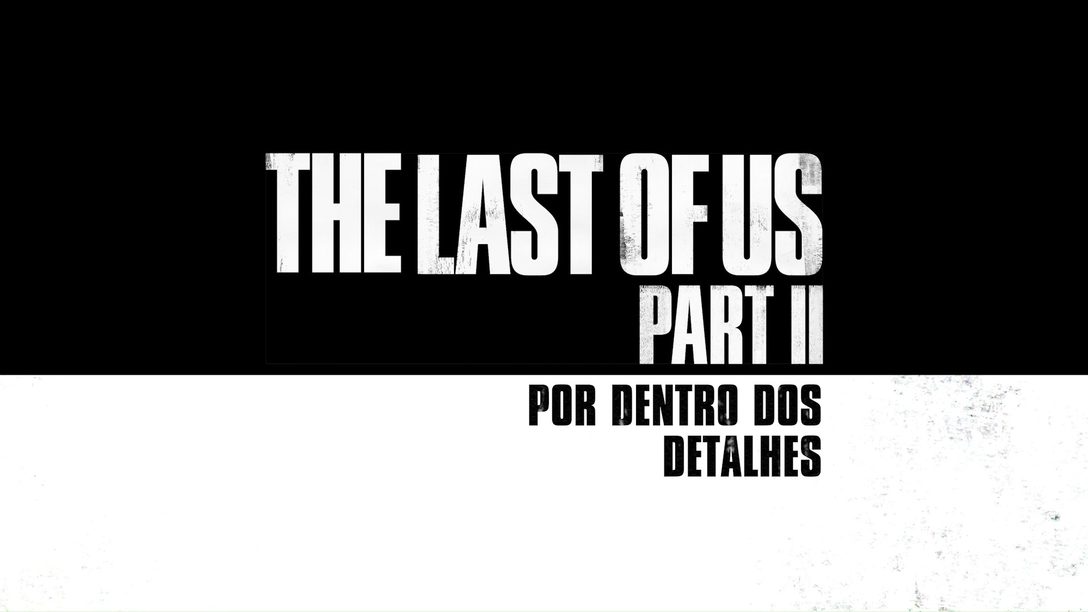 Apresentamos a Série de Vídeos “Inside The Last of Us Part II”