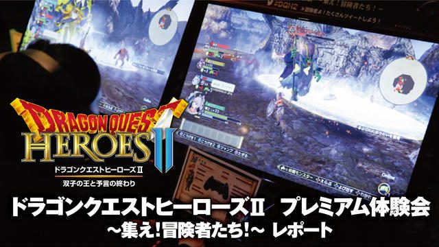 シングル&マルチプレイを最速体験!「ドラゴンクエストヒーローズⅡ プレミアム体験会 ~集え!冒険者たち!~」レポート