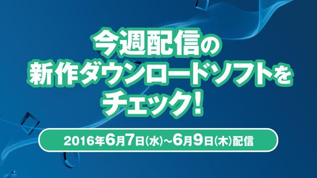 今週配信の新作ダウンロードソフトをチェック!(6月7日~6月9日配信)