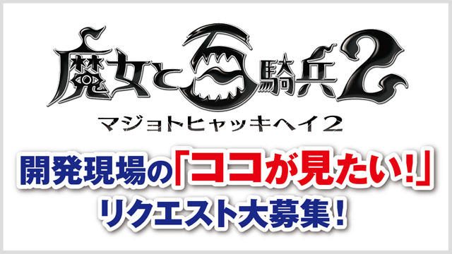 『魔女と百騎兵2』開発現場の「ココが見たい!」リクエストを大募集! 動画潜入企画が始動!