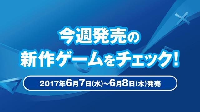 今週発売の新作ゲームをチェック!(PS4®/PS3®/PS Vita 6月7日~8日発売)