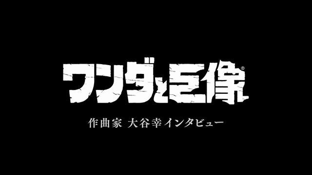 『ワンダと巨像』の世界を表現する音楽へのこだわり。コンポーザー大谷幸氏のインタビュー映像を公開!