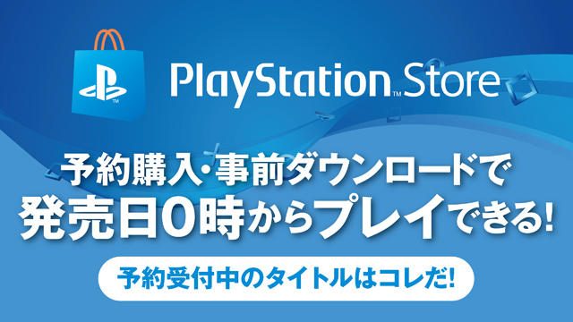 PS Storeで予約購入・事前ダウンロードすれば発売日0時からプレイできる! 予約受付中のタイトルはコレだ!